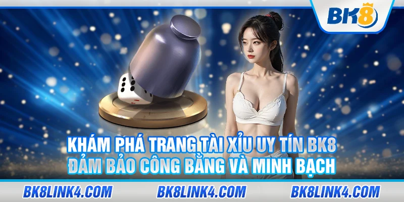 Khám phá trang Tài Xỉu uy tín BK8 – Đảm bảo công bằng và minh bạch